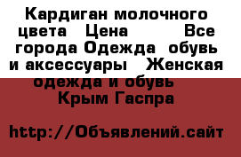 Кардиган молочного цвета › Цена ­ 200 - Все города Одежда, обувь и аксессуары » Женская одежда и обувь   . Крым,Гаспра